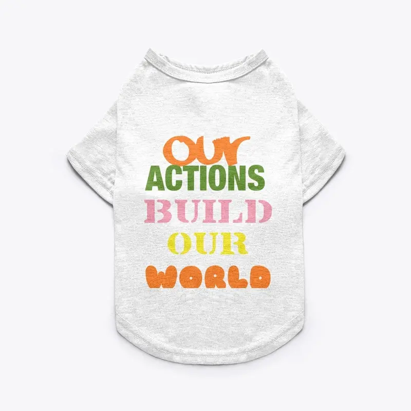 OUR ACTIONS BUILD OUR WORLD