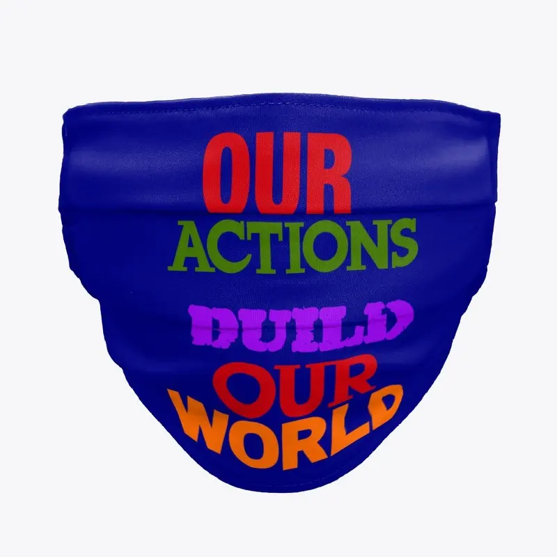 OUR ACTIONS BUILD OUR WORLD